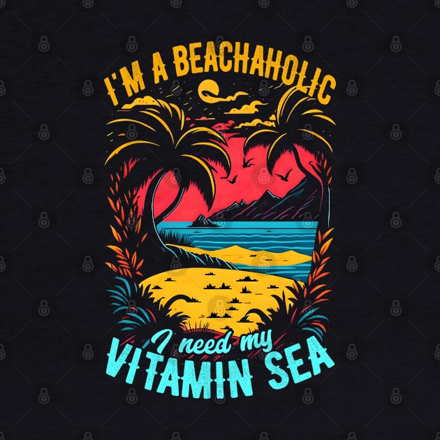 I'm a beachaholic, I need my Vitamin Sea | Summer Beach lover Funny by T-shirt US